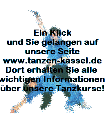 Ein Klick
und Sie gelangen auf
unsere Seite
www.tanzen-kassel.de
Dort erhalten Sie alle 
wichtigen Informationen 
�ber unsere Tanzkurse!